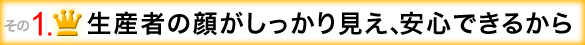 生産者の顔がしっかり見え、安心できるから
