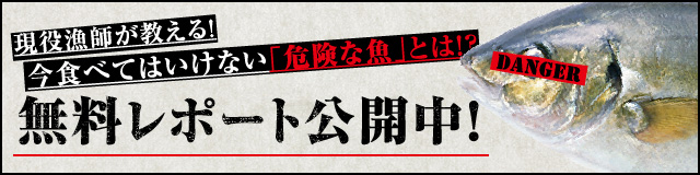 現役漁師が教える!今食べてはいけない「危険な魚」とは!? 無料レポート公開中!